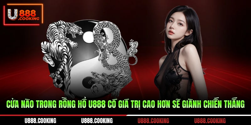 cua-nao-trong-rong-ho-u888-co-gia-tri-cao-hon-se-gianh-chien-thang