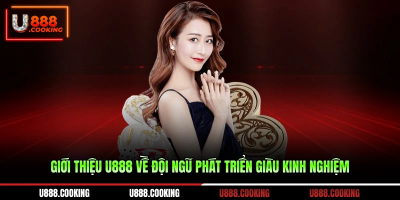 gioi-thieu-u888-ve-doi-ngu-phat-trien-giau-kinh-nghiem