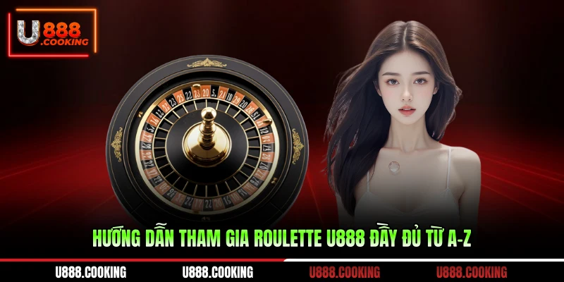 huong-dan-tham-gia-roulette-u888-day-du-tu-a-z