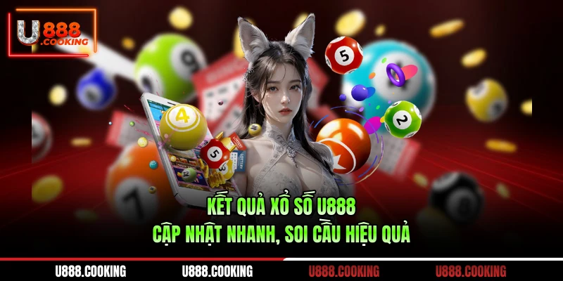 ket-qua-xo-so-u888-cap-nhat-nhanh-soi-cau-hieu-qua