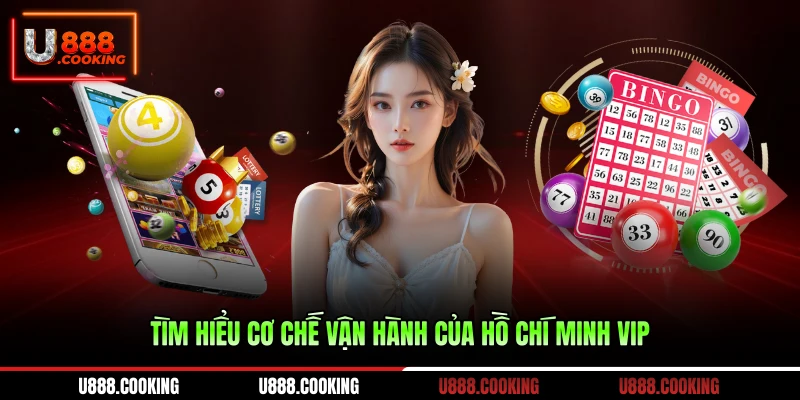 tim-hieu-co-che-van-hanh-cua-ho-chi-minh-vip